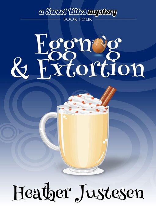 Title details for Eggnog & Extortion (Sweet Bites Mystery Book 4) by Heather Justesen - Available